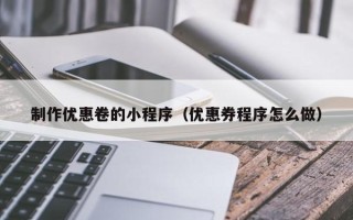 衡水制作优惠卷的小程序（优惠券程序怎么做）