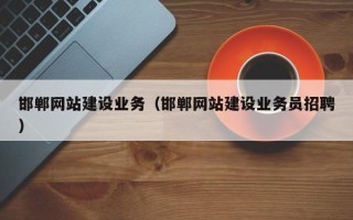 衡水邯郸网站建设业务（邯郸网站建设业务员招聘）