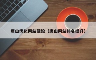 衡水唐山优化网站建设（唐山网站排名提升）