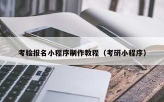 衡水考验报名小程序制作教程（考研小程序）